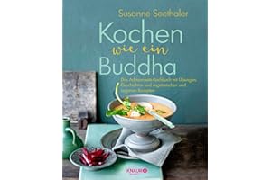 Kochen wie ein Buddha: Das Achtsamkeits-Kochbuch mit Übungen, Geschichten und vegetarischen und veganen Rezepten