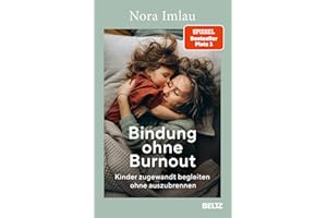Bindung ohne Burnout: Kinder zugewandt begleiten ohne auszubrennen