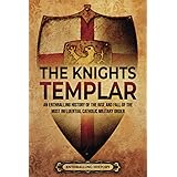The Knights Templar: An Enthralling History of the Rise and Fall of the Most Influential Catholic Military Order (Religion in