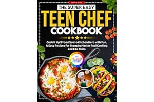 The Super Easy Teen Chef Cookbook: Cook It Up! From Zero to Kitchen Hero with Fun, & Easy Recipes for Teens to Master Real Cooking and Life Skills | Full Color Edition