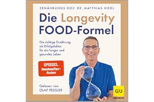 Die Longevity-Food-Formel: Die richtige Ernährung als Erfolgsfaktor für ein langes und gesundes Leben
