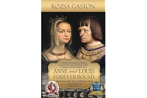Anne and Louis Forever Bound: The Final Years of Anne of Brittany's Marriage to Louis XII of France (Anne of Brittany Series)