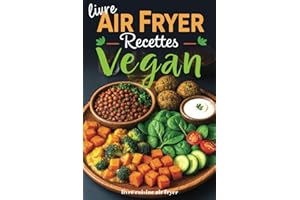 Livre Air Fryer recettes Vegan: Cuisine végétarienne et végétalienne, facile rapide healthy et gourmande à la friteuse à air - Le guide complet pour des plats sains et savoureux sans huile en français