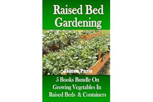 Raised Bed Gardening: 5 Books bundle on Growing Vegetables In Raised Beds & Containers (No Dig Gardening Techniques)