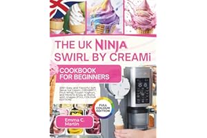 The UK Ninja Swirl by CREAMi Cookbook for Beginners: 200+ Easy and Flavorful Soft Serve Ice Cream, CREAMIFIT, Fruit Whip, Frozen Yoghurt, and More to Enjoy at Home with Images (FULL COLOUR EDITION)