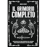 Il Grimorio Completo: L'Antico Manuale della Strega: Incantesimi, Rituali, Evocazioni e Pratiche Magiche per risvegliare la t