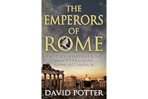 Emperors of Rome: The Story of Imperial Rome from Julius Caesar to the Last Emperor