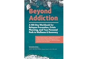 Beyond Addiction: A 100-Day Workbook for Relapse Prevention, Crisis Planning, and Your Personal Path to Wellness and Recovery