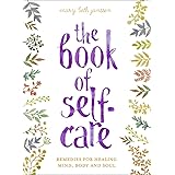 The Book of Self-Care: Remedies for Healing Mind, Body and Soul