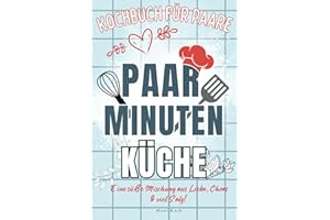 Paar-Minuten-Küche: Kochen mit Herz, teilen mit Liebe. Entdeckt köstliche & kreative Rezepte für unvergessliche Momente in der Küche zu zweit. Kochbuch für Paare! Jeder Bissen eine Liebeserklärung!
