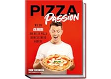 Pizza Passion: Wie du zu Hause die beste Pizza deines Lebens backst – Pizzarezepte, -teige und -soßen für den normalen Back- 