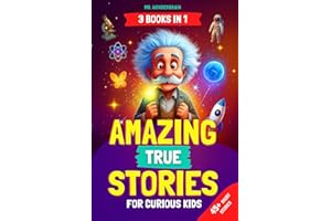 Amazing True Stories for Curious Kids: - 3 BOOKS IN 1 - Inspiring Short Stories and Fun Facts About Science, History, and Life Lessons to Spark Curiosity and Make Learning Fun