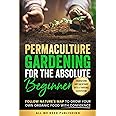 Permaculture Gardening for the Absolute Beginner: Follow Nature's Map to Grow Your Own Organic Food with Confidence and Transform Any Backyard Into a Thriving Ecosystem