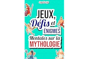 Jeux, Défis et Énigmes Mentales sur la Mythologie: Mettez-vous à l'épreuve avec un tas de challenges mythologiques que seul un véritable connaisseur de grandes légendes pourrait affronter