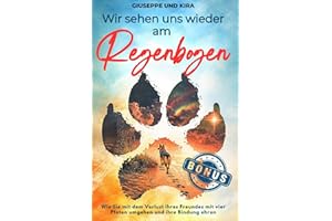 Wir sehen uns wieder am Regenbogen: Wie Sie mit dem Verlust ihres Freundes mit vier Pfoten umgehen und ihre Bindung ehren