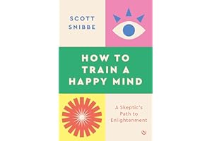 How to Train a Happy Mind: A Skeptic's Path to Enlightenment