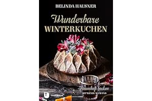 Wunderbare Winterkuchen: Traumhaft backen mit wenig Aufwand