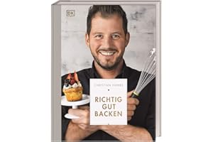 Richtig gut backen: 100 ausgefallene Backrezepte für passionierte Hobbybäcker vom Star-Patissier Christian Hümbs