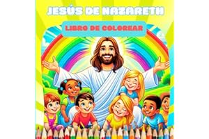 Colores de la Fe: Jesús de Nazaret: “Colorea las Maravillosas Historias de Jesús: Valores de Fe, Amor y Esperanza para Niños Mayores de 4 Años”
