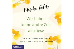 Wir haben keine andre Zeit als diese: Gedichte über das Leben