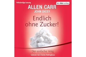 Endlich ohne Zucker!: Nach der Erfolgsmethode von Allen Carr - Der einfache Weg