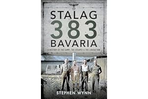 Stalag 383 Bavaria: A History of the Camp, the Escapes and the Liberation