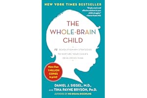 The Whole-Brain Child: 12 Revolutionary Strategies to Nurture Your Child's Developing Mind