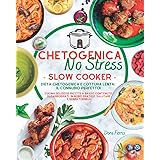 Chetogenica No Stress Slow Cooker: Dieta Chetogenica e Cottura Lenta: il Connubio Perfetto! Cucina Deliziose Ricette a Basso 