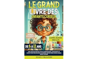 Le Grand Livre des Enfants Curieux (6 – 12 ans): Une collection de faits surprenants, amusants et vrais pour découvrir le monde incroyable dans lequel nous vivons. Édition couleur avec audio inclus.