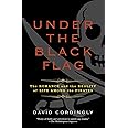 Under the Black Flag: The Romance and the Reality of Life Among the Pirates