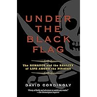 Under the Black Flag: The Romance and the Reality of Life Among the Pirates
