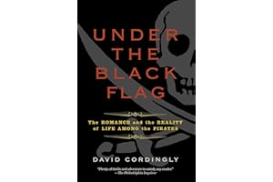 Under the Black Flag: The Romance and the Reality of Life Among the Pirates