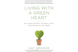 Living with a Green Heart: How to Keep Your Body, Your Home, and the Planet Healthy in a Toxic World