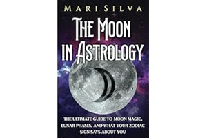 The Moon in Astrology: The Ultimate Guide to Moon Magic, Lunar Phases, and What Your Zodiac Sign Says About You (Planets in Astrology)