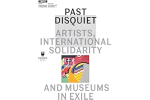 Past Disquiet: Artists, International Solidarity and Museums-in-Exile (Museum Under Construction, Band 15)