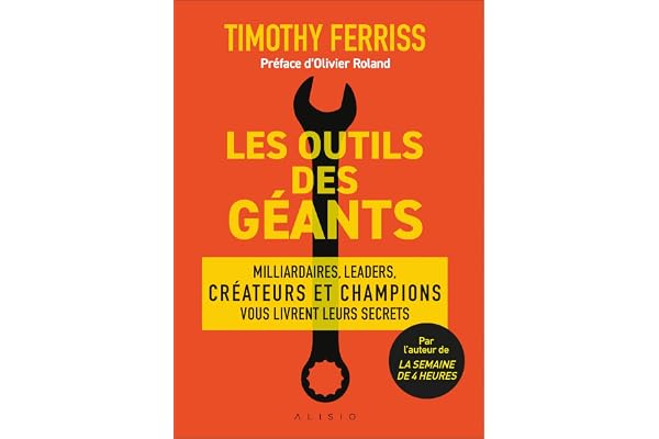 Les outils des géants: Milliardaires, leaders, créateurs et champions vous livrent leurs secrets