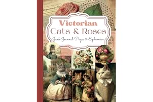 Victorian Cats and Roses Junk Journal Pages & Ephemera: A World of Feline Fashion & Floral Beauty | Vintage Themed Papers For Scrapbooking, Collage, Card Making, and Other Paper Craft Projects