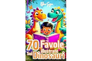 Favole sui Dinosauri: Fiabe Illustrate per Bambini 3-7 Anni con Valori di Amicizia e Coraggio
