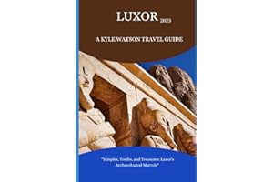 LUXOR TRAVEL GUIDE 2023: "Temples, Tombs, and Treasures: Luxor's Archaeological Marvels" (The Travel Companion)