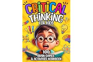 Critical Thinking for Kids: 100 Brain Games & Activities Workbook to Think Creatively, Solve Problems, Stay Focused & Calm, Make Good Choices