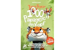Tami Tiger 1000 Papageien im Kopf - Eine Abenteuergeschichte, die Kindern mit ADHS zeigt, wie wundervoll sie sind.