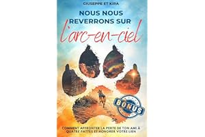 Nous nous reverrons sur l’arc-en-ciel: Comment affronter la perte de ton ami à quatre pattes et honorer votre lien