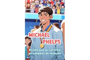 Michael Phelps: El niño que se convirtió en campeón de natación: Libro biográfico ilustrado para niños (Biografías deportivas para niños)