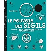 Le pouvoir des sigils: Apprenez à utiliser les symboles pour réaliser vos v ux