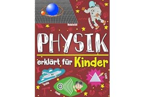 Physik erklärt für Kinder: Ein Wissenschaftsbuch für clevere Kinds, die neugierig darauf sind, die wunderbare Welt der Materie zu entdecken.