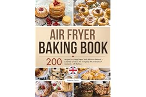 Air Fryer Baking Book: 200 recipes for crispy bread and delicious desserts – a variety of ideas for everyday life and special moments - UK Edition