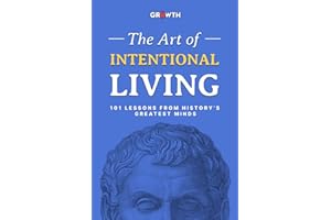 The Art of Intentional Living: 101 Lessons from History’s Greatest Minds