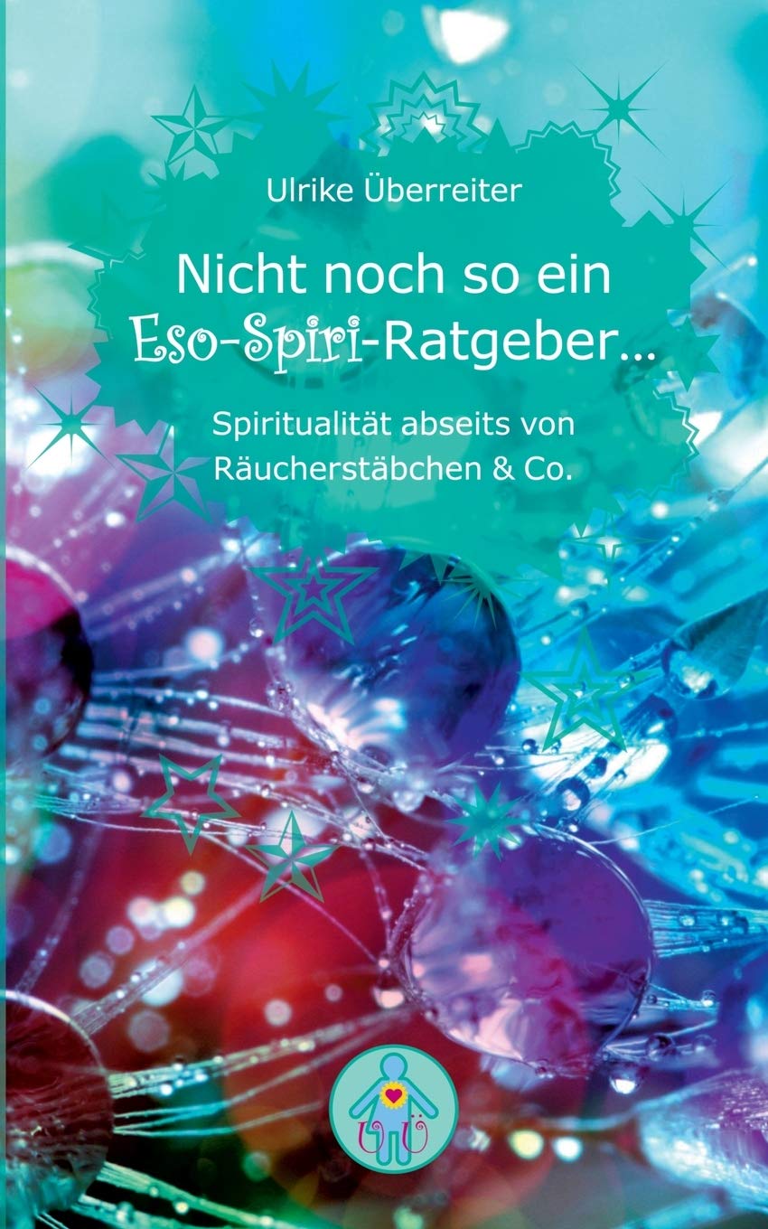 Nicht noch so ein Eso-Spiri-Ratgeber ...: Spiritualität abseits von Räucherstäbchen & Co