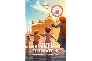 Sikh Celebrations: “Children’s Guide to Sikh Festivals: Featuring Stories, Recipes, Fun Facts about Vaisakhi, Gurpurabs, Diwali & Hola Mohalla! (Sikhi For The Young Hearts)