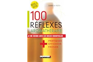 100 réflexes aromathérapie: Je me soigne avec les huiles essentielles.